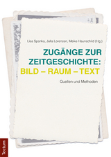 Zugänge zur Zeitgeschichte: Bild - Raum - Text - Lisa Spanka, Julia Lorenzen, Meike Haunschild