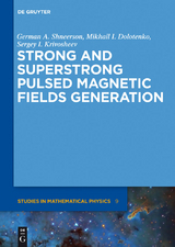 Strong and Superstrong Pulsed Magnetic Fields Generation - German A. Shneerson, Mikhail I. Dolotenko, Sergey I. Krivosheev