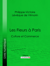 Les Fleurs à Paris -  Ligaran,  Philippe-Victoire Leveque de Vilmorin