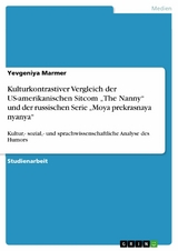 Kulturkontrastiver Vergleich der US-amerikanischen Sitcom „The Nanny“ und der russischen Serie „Moya prekrasnaya nyanya“ - Yevgeniya Marmer