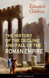 THE HISTORY OF THE DECLINE AND FALL OF THE ROMAN EMPIRE (All 6 Volumes) - Edward Gibbon