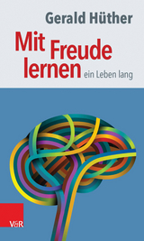 Mit Freude lernen - ein Leben lang -  Gerald Hüther