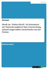 Musik im „Dritten Reich“ als Instrument der Nationalsozialisten? Eine Untersuchung anhand ausgewählter Liederbücher aus der NS-Zeit