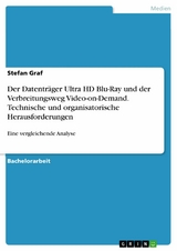 Der Datenträger Ultra HD Blu-Ray und der Verbreitungsweg Video-on-Demand. Technische und organisatorische Herausforderungen -  Stefan Graf