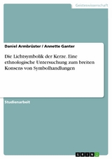 Die Lichtsymbolik der Kerze. Eine ethnologische Untersuchung zum breiten Konsens von Symbolhandlungen - Daniel Armbrüster, Annette Ganter