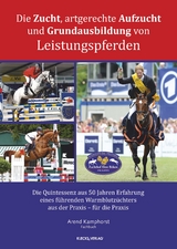 Die Zucht, artgerechte Aufzucht und Grundausbildung von Leistungspferden - Arend Kamphorst