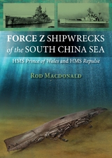 Force Z Shipwrecks of the South China Sea - Rod Macdonald