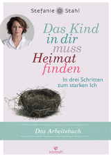 Das Kind in dir muss Heimat finden (Arbeitsbuch) - Stefanie Stahl