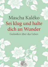 Sei klug und halte dich an Wunder Gedanken über das Leben - Mascha Kaléko