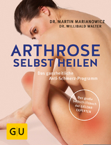 Arthrose selbst heilen - Martin Marianowicz, Willibald Walter