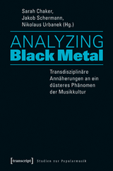 Analyzing Black Metal – Transdisziplinäre Annäherungen an ein düsteres Phänomen der Musikkultur - 