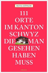 111 Orte im Kanton Schwyz, die man gesehen haben muss - Silvia Götschi