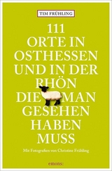 111 Orte in Osthessen und in der Rhön, die man gesehen haben muss - Tim Frühling