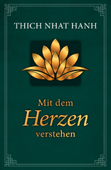 Mit dem Herzen verstehen -  Thich Nhat Hanh