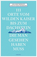 111 Orte vom Wilden Kaiser bis zum Dachstein, die man gesehen haben muss - Lisa Graf-Riemann, Ottmar Neuburger