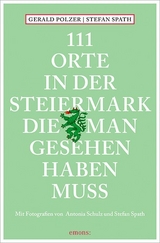 111 Orte in der Steiermark, die man gesehen haben muss - Gerald Polzer, Stefan Spath