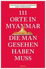 111 Orte in Myanmar, die man gesehen haben muss - Frauke Krass, Regina Spohner, Jörg Stadelbauer