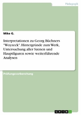 Interpretationen zu Georg Büchners "Woyzeck". Hintergründe zum Werk, Untersuchung aller Szenen und Hauptfiguren sowie weiterführende Analysen - Mike G.