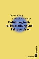 Einführung in die Fallbesprechung und Fallsupervision - Oliver König, Karl Schattenhofer