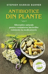 Antibiotice din plante. Alternative naturale pentru combaterea bacteriilor rezistente la medicamente - Stephen Harrod Buhner