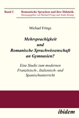 Mehrsprachigkeit und Romanische Sprachwissenschaft an Gymnasien? Eine Studie zum modernen Französisch-, Italienisch- und Spanischunterricht - Michael Frings