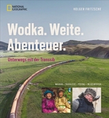 Bildband Transsibirische Eisenbahn: Wodka. Weite. Abenteuer. Mit National Geographic von Moskau zum Baikalsee, Wladiwostok und Peking. Die Transsib: per Luxuszug und Holzklasse Menschen begegnen. - Holger Fritzsche