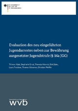 Evaluation des neu eingeführten Jugendarrestes neben zur Bewährung ausgesetzter Jugendstrafe (§ 16a JGG) - Timna Klatt, Stephanie Ernst, Theresia Höynck, Dirk Baier, Laura Treskow, Thomas Bliesener, Christian Pfeiffer