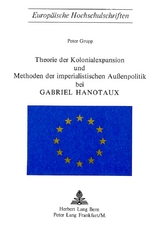 Theorie der Kolonialexpansion und Methoden der imperialistischen Aussenpolitik bei Gabriel Hanotaux - Peter Grupp