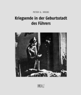 Kriegsende in der Geburtsstadt des Führers - Krebs, Peter G.