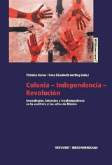 Colonia-Independencia-Revolución : genealogías, latencias y transformaciones en la escritura y las artes de México - 