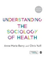 Understanding the Sociology of Health - Barry, Anne-Marie; Yuill, Chris