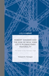 Robert Wagner and the Rise of New York City’s Plebiscitary Mayoralty: The Tamer of the Tammany Tiger - Richard M. Flanagan