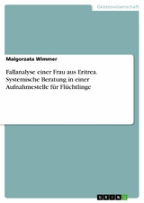 Fallanalyse einer Frau aus Eritrea. Systemische Beratung in einer Aufnahmestelle für Flüchtlinge -  Malgorzata Wimmer