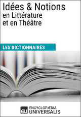 Dictionnaire des Idées & Notions en Littérature et en Théâtre -  Encyclopaedia Universalis