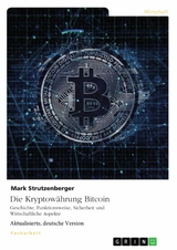 Die Kryptowährung Bitcoin. Geschichte, Funktionsweise, Sicherheit und Wirtschaftliche Aspekte -  Mark Strutzenberger