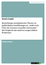 Betrachtung exemplarischer Thesen zu Judith Butlers Ausführungen in „Außer sich: Über die Grenzen sexueller Autonomie“. Ein Vergleich mit anderen ausgewählten Positionen - Natalie Zoghbi