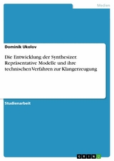 Die Entwicklung der Synthesizer. Repräsentative Modelle und ihre technischen Verfahren zur Klangerzeugung -  Dominik Ukolov