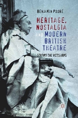 Heritage, Nostalgia and Modern British Theatre - Benjamin Poore