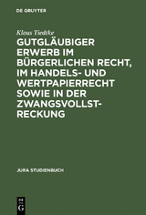 Gutgläubiger Erwerb im bürgerlichen Recht, im Handels- und Wertpapierrecht sowie in der Zwangsvollstreckung - Klaus Tiedtke