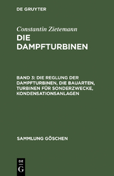 Die Reglung der Dampfturbinen, die Bauarten, Turbinen für Sonderzwecke, Kondensationsanlagen - Constantin Zietemann