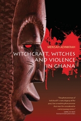 Witchcraft, Witches, and Violence in Ghana -  Mensah Adinkrah