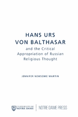 Hans Urs von Balthasar and the Critical Appropriation of Russian Religious Thought -  Jennifer Newsome Martin