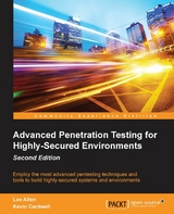 Advanced Penetration Testing for Highly-Secured Environments - Second Edition - Lee Allen, Kevin Cardwell