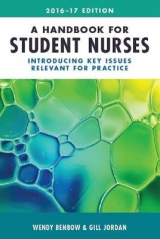 A Handbook for Student Nurses, 2016–17 edition - Benbow, Wendy; Jordan, Gill