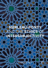 Merleau-Ponty and the Ethics of Intersubjectivity - Anya Daly