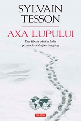 Axa lupului: din Siberia până în India pe urmele evadaților din gulag -  Sylvain Tesson