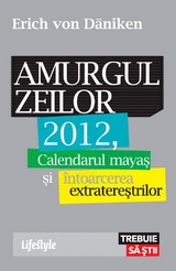 Amurgul zeilor. 2012, calendarul mayaș și întoarcerea extratereștrilor -  Erich von Daniken