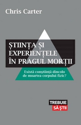 Știința și experiențele în pragul morții. Există conștiență dincolo de moartea corpului fizic? -  Carter Chris