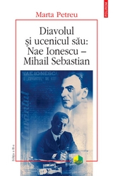 Diavolul si ucenicul sau: Nae Ionescu - Mihail Sebastian - Marta Petreu