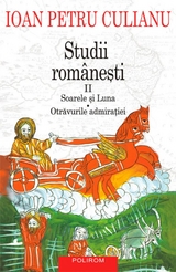 Studii românești II. Soarele și luna. Otrăvurile admirației - Culianu Ioan Petru